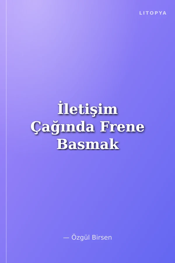 İletişim Çağında Frene Basmak