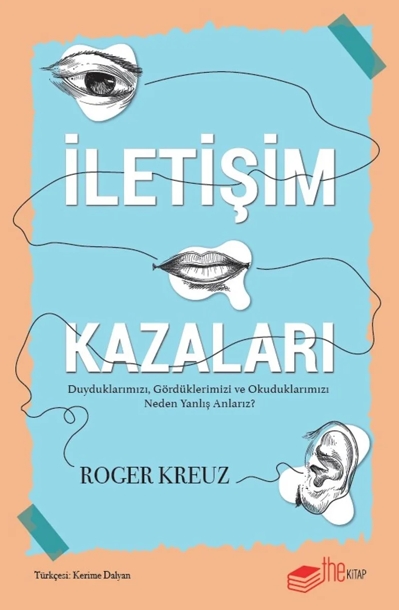 İletişim Kazaları Duyduklarımızı, Gördüklerimizi ve Okuduklarımızı Neden Yanlış Anlarız?