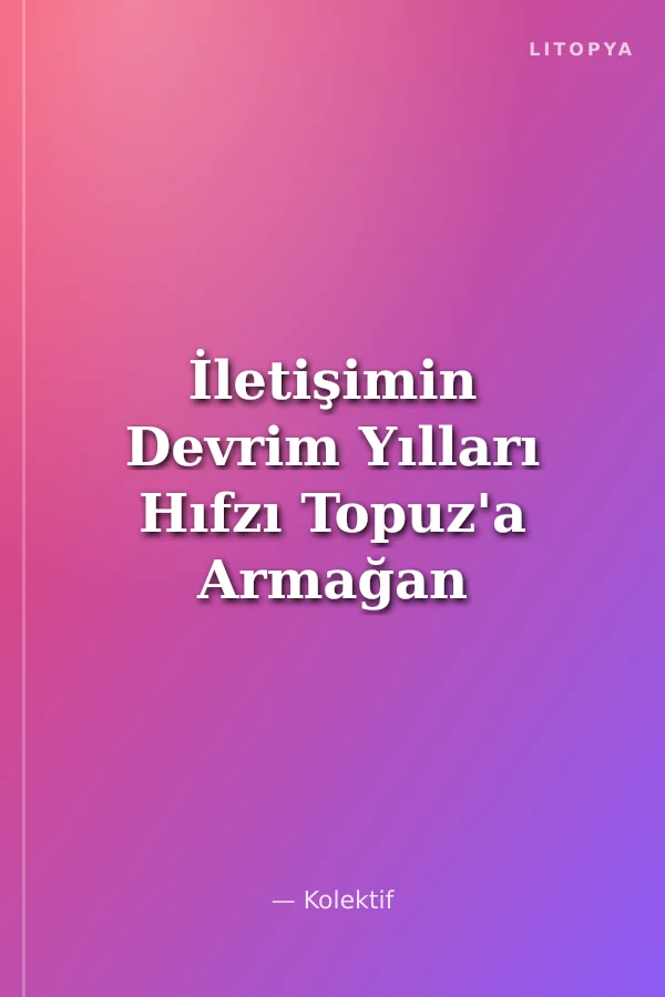 İletişimin Devrim Yılları Hıfzı Topuz'a Armağan