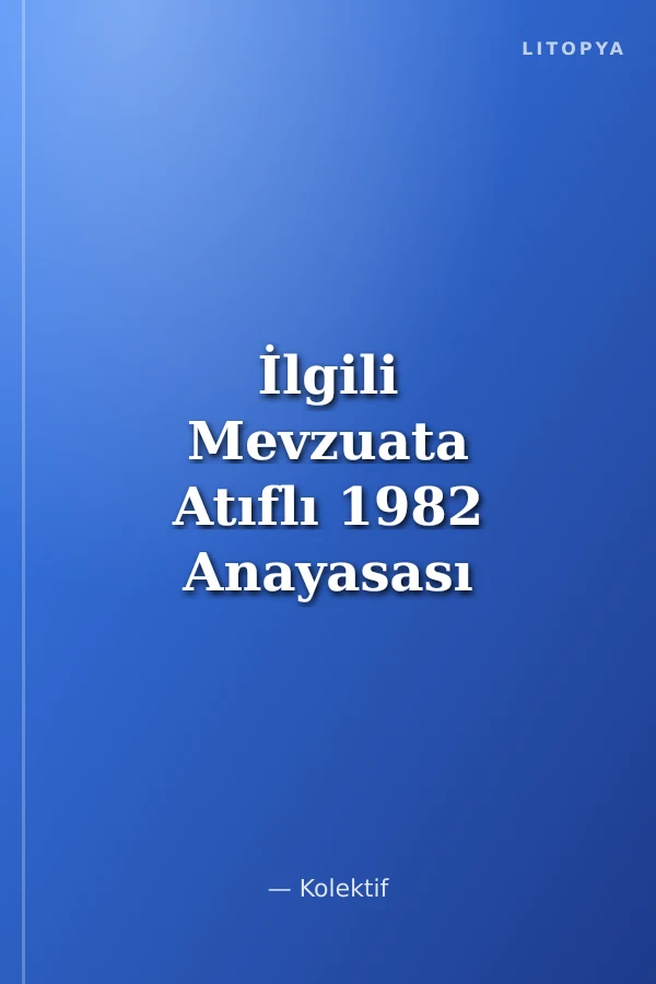 İlgili Mevzuata Atıflı 1982 Anayasası ve Temel Mevzuat