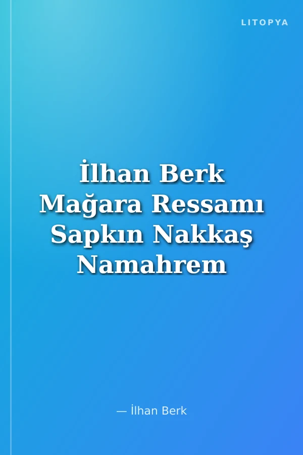 İlhan Berk Mağara Ressamı Sapkın Nakkaş Namahrem Kalem