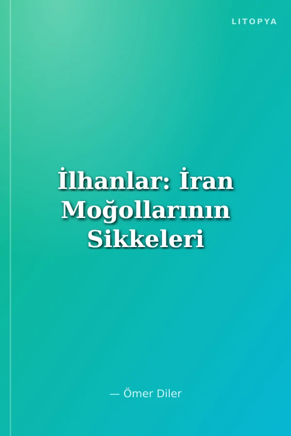 İlhanlar: İran Moğollarının Sikkeleri