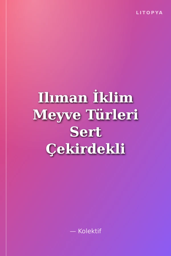 Ilıman İklim Meyve Türleri Sert Çekirdekli Meyveler Cilt -1