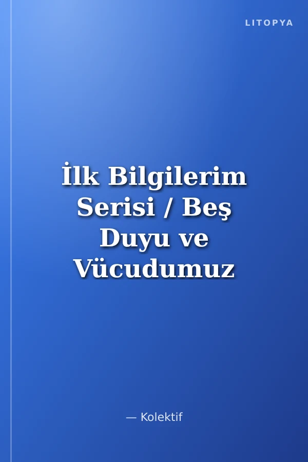 İlk Bilgilerim Serisi / Beş Duyu ve Vücudumuz