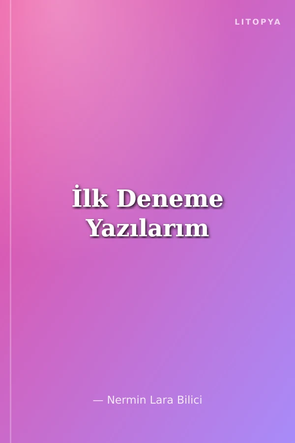 İlk Deneme Yazılarım