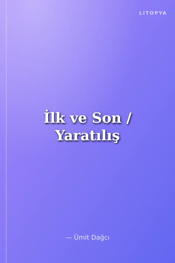 İlk ve Son / Yaratılış