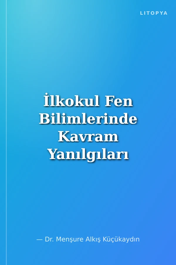 İlkokul Fen Bilimlerinde Kavram Yanılgıları Belirlenmesi ve Düzeltilmesi