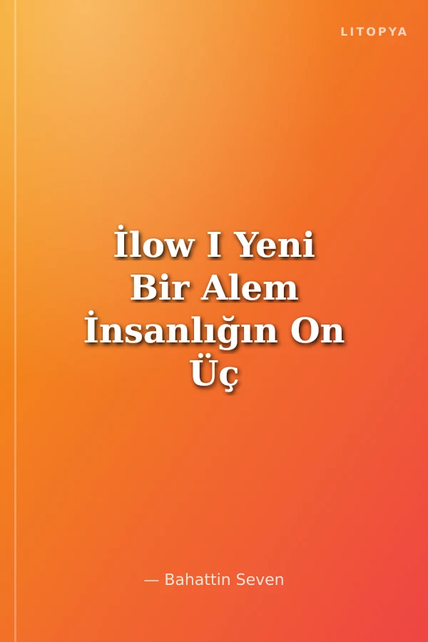 İlow I Yeni Bir Alem İnsanlığın On Üç Binyıllık Ütopyası