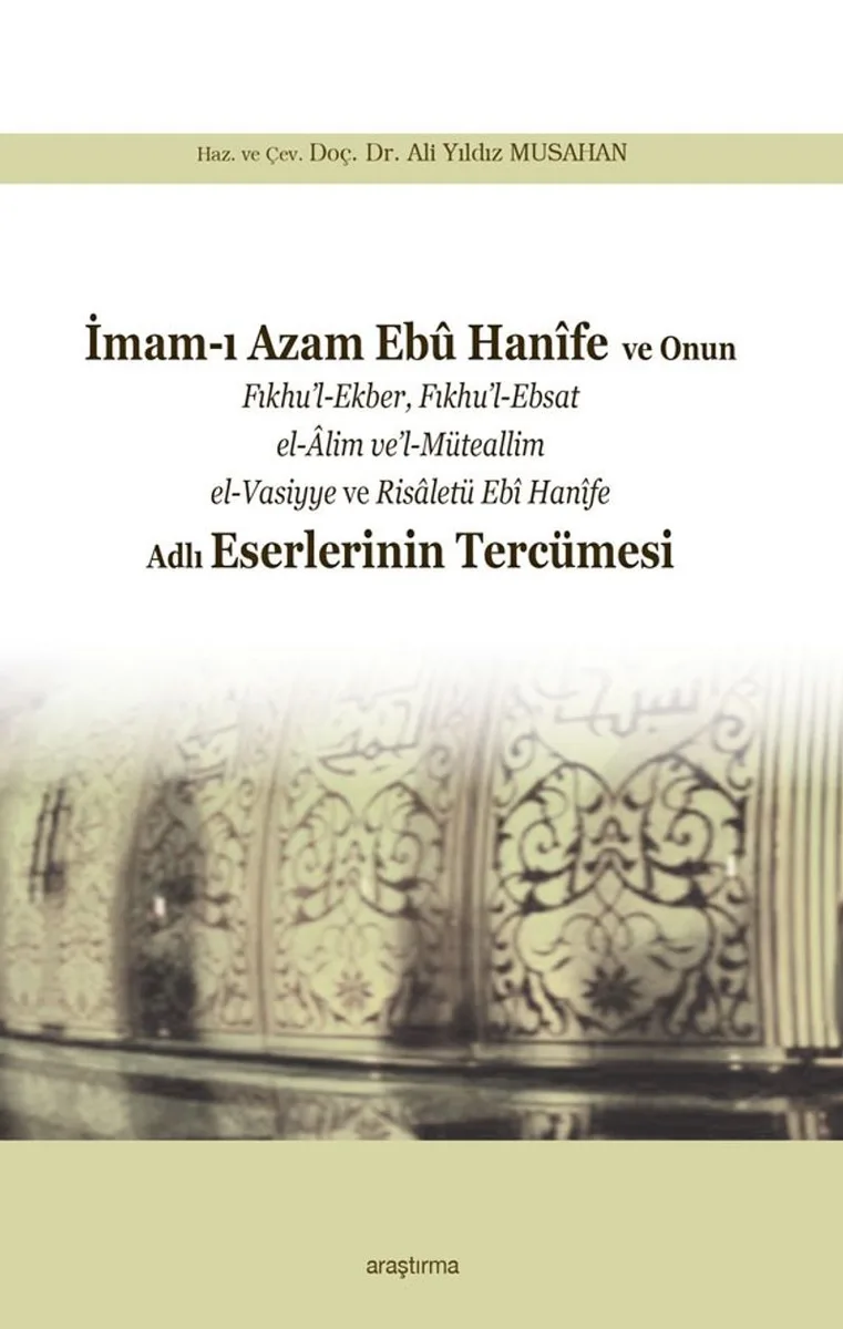 İmam-ı Azam Eb&ucirc; Han&icirc;fe ve Onun Fıkhu'l-Ekber, Fıkhu'l-Ebsat el-&Acirc;lim ve'l-Müteallim el-Vasiyye ve Risaletü Eb&icirc; Han&icirc;fe Adlı Eserlerinin Tercümesi