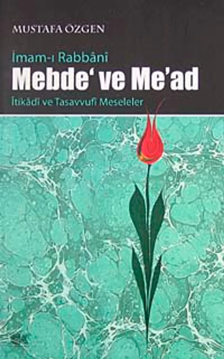 İmam-ı rabbani Mebde' ve Me'ad İtikadi ve Tasavvufi Meseleler