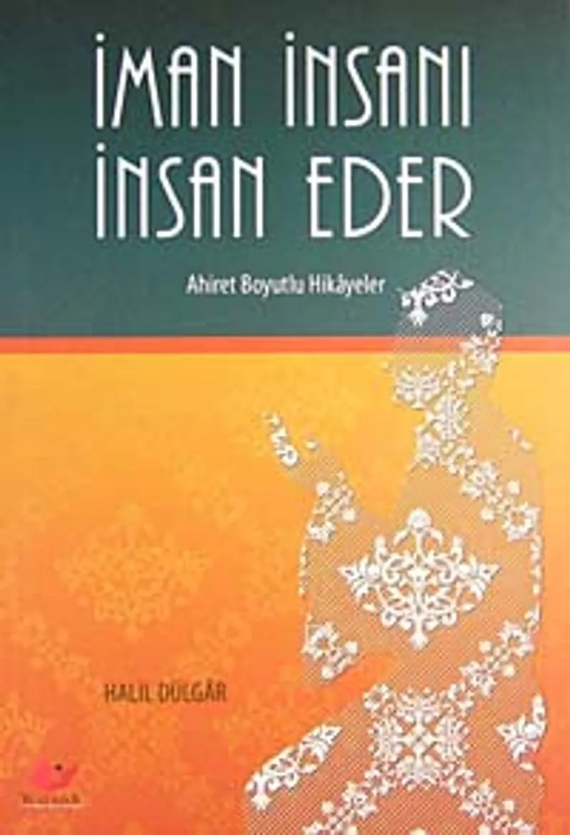İman İnsanı İnsan Eder Ahiret Boyutlu Hikayeler