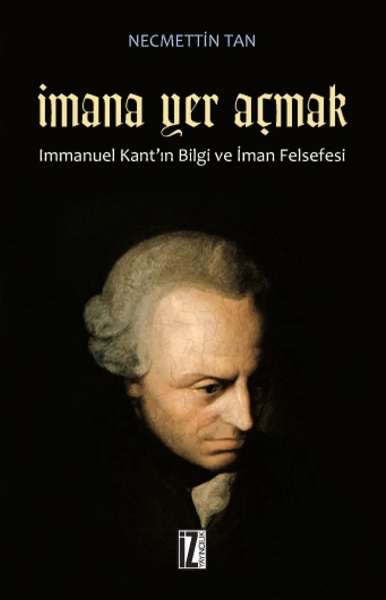 İmana Yer Açmak Immanuel Kant'ın Bilgi ve İman Felsefesi