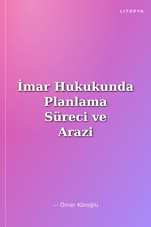 İmar Hukukunda Planlama Süreci ve Arazi ve Arsa Düzenlemeleri (Parselasyon)