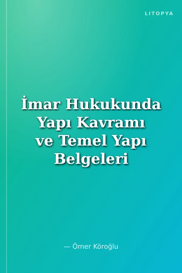 İmar Hukukunda Yapı Kavramı ve Temel Yapı Belgeleri