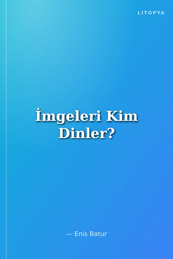 İmgeleri Kim Dinler?