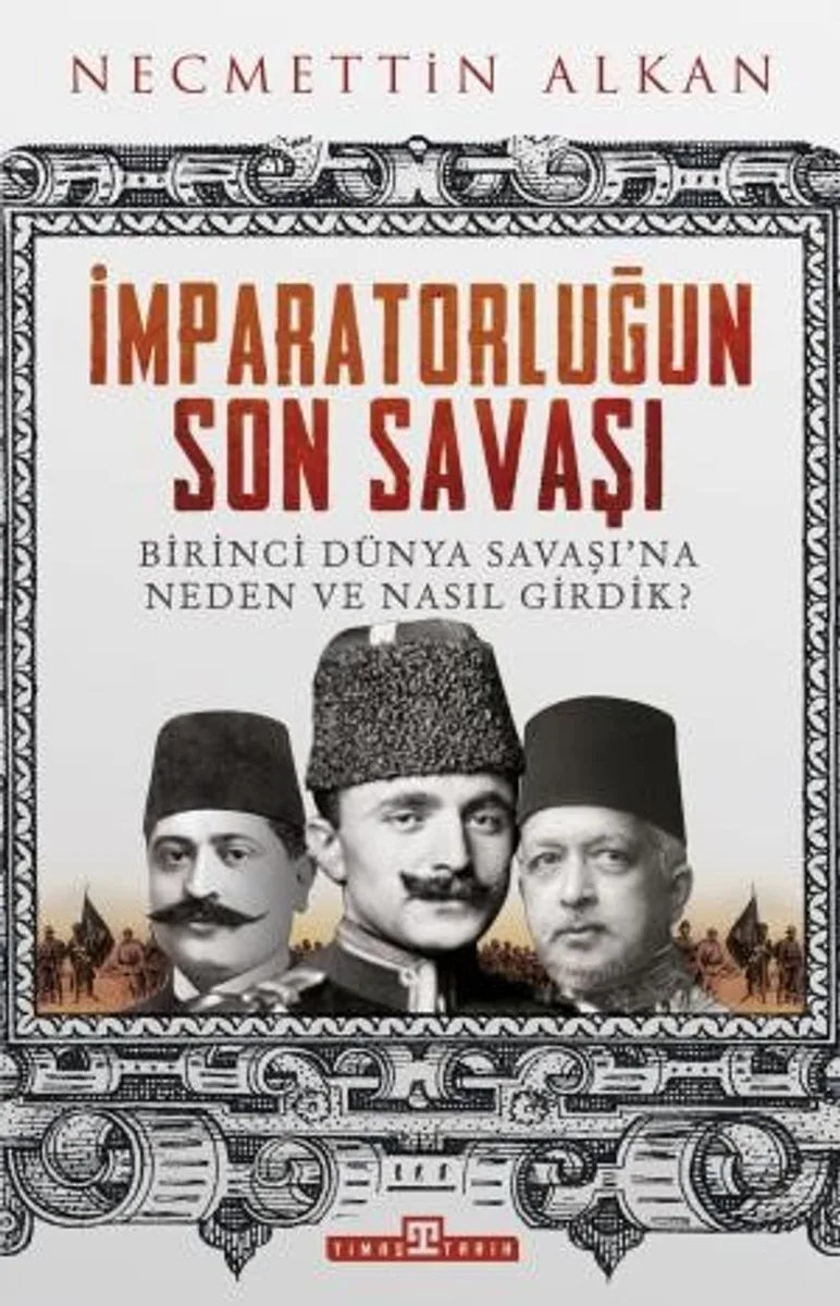 İmparatorluğun Son Savaşı Birinci Dünya Savaşı'na Neden ve Nasıl Girdik?