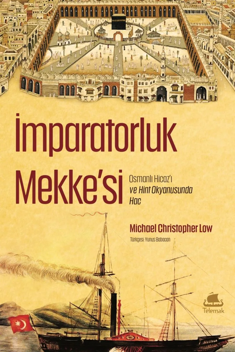 İmparatorluk Mekke'si Osmanlı Hicaz'ı ve Hint Okyanusunda Hac