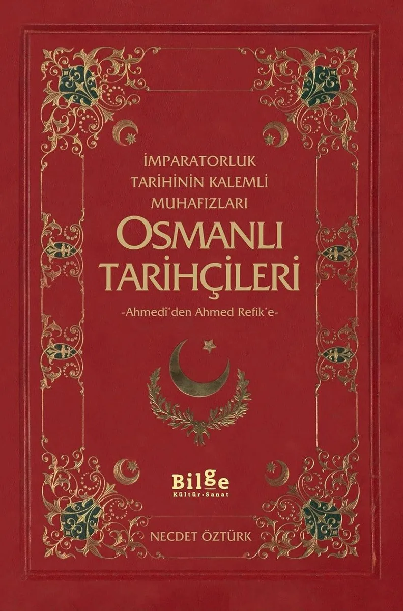 İmparatorluk Tarihinin Kalemli Muhafızları Osmanlı Tarihçileri Ahmedi'den Ahmed Refik'e