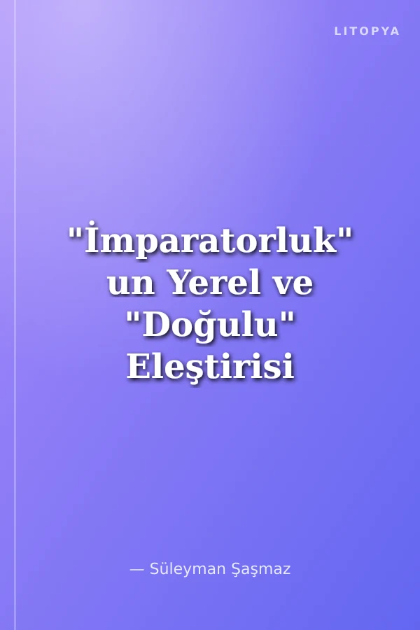 "İmparatorluk" un Yerel ve "Doğulu" Eleştirisi