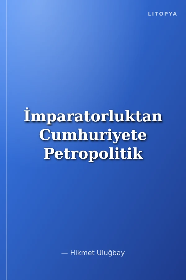 İmparatorluktan Cumhuriyete Petropolitik