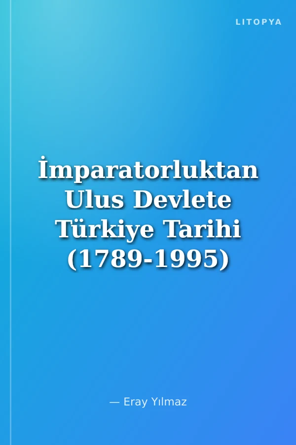 İmparatorluktan Ulus Devlete Türkiye Tarihi (1789-1995)