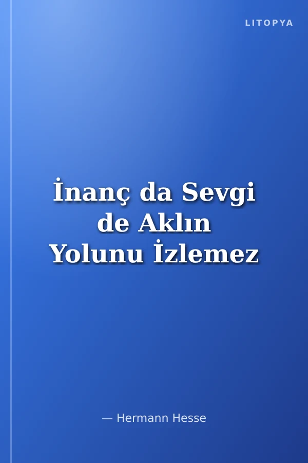 İnanç da Sevgi de Aklın Yolunu İzlemez