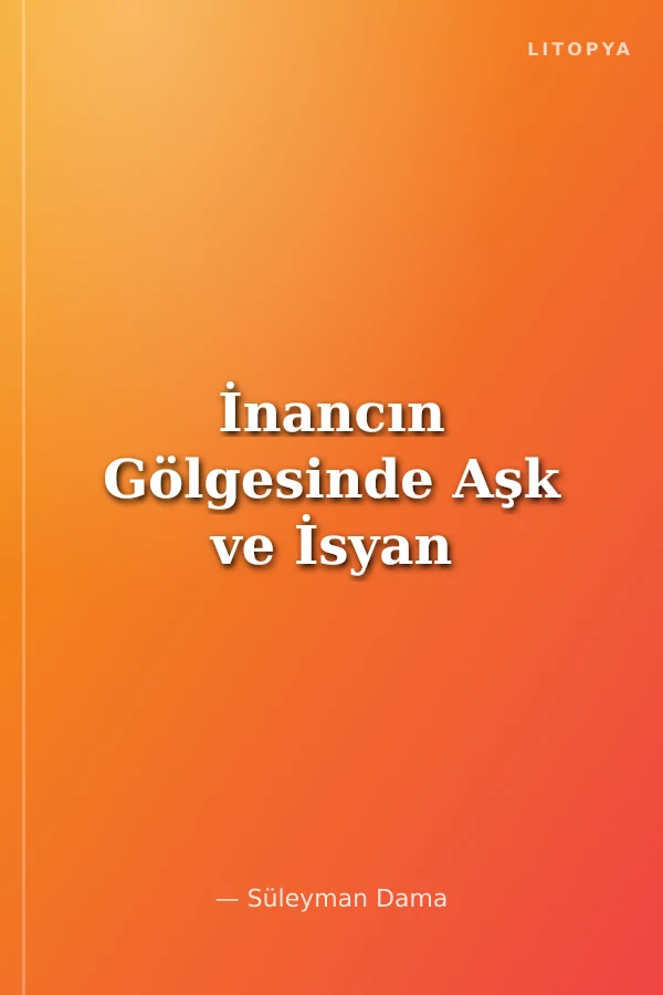 İnancın Gölgesinde Aşk ve İsyan