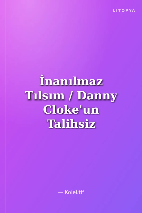 İnanılmaz Tılsım / Danny Cloke'un Talihsiz Maceraları