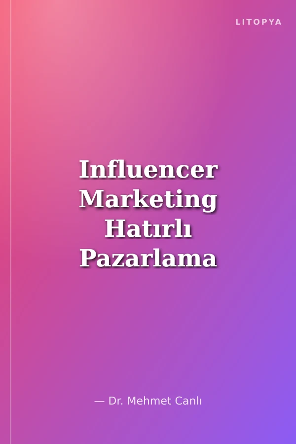 Influencer Marketing Hatırlı Pazarlama Uygulamalarının Tüketici Satın Alma Davranışlarına Etkisi