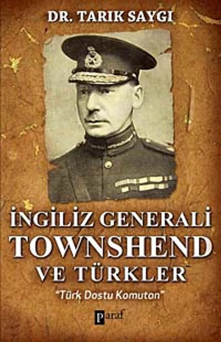 İngiliz Generali Townshend ve Türkler Türk Dostu Komutan