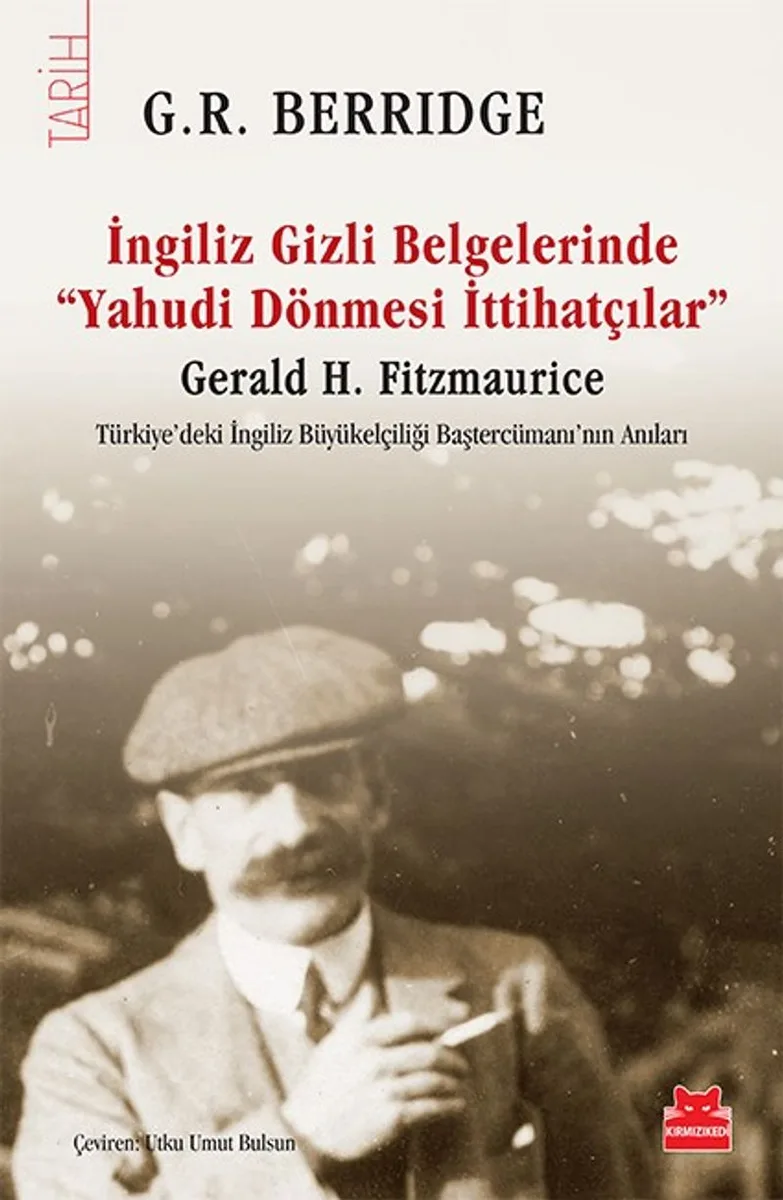 İngiliz Gizli Belgelerinde “Yahudi Dönmesi İttihatçılar” Gerald H. Fitzmaurice Türkiye'deki İngiliz Büyükelçiliği Baştercümanı'nın Anıları