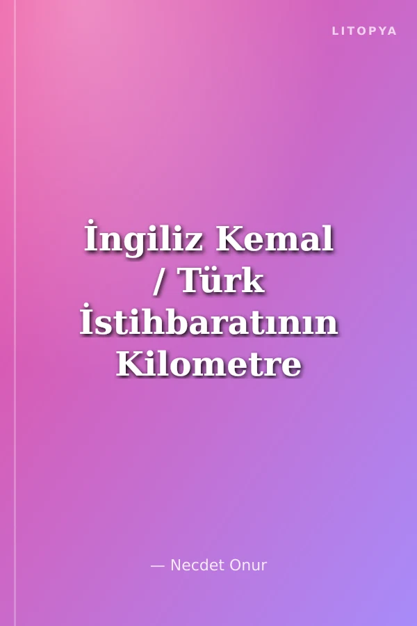 İngiliz Kemal / Türk İstihbaratının Kilometre Taşı