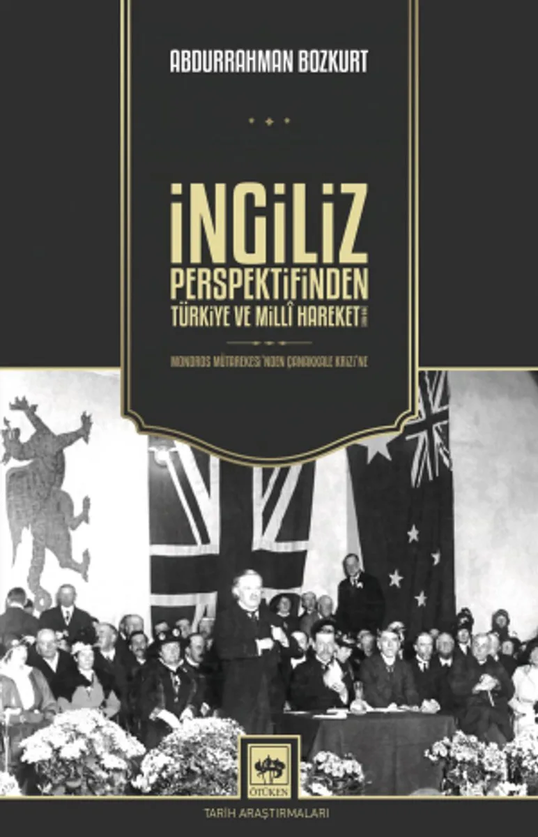 İngiliz Perspektifinden Türkiye ve Mill&icirc; Hareket 1918 - 1922 / Mondros Mütarekesi'nden Çanakkale Krizi'ne