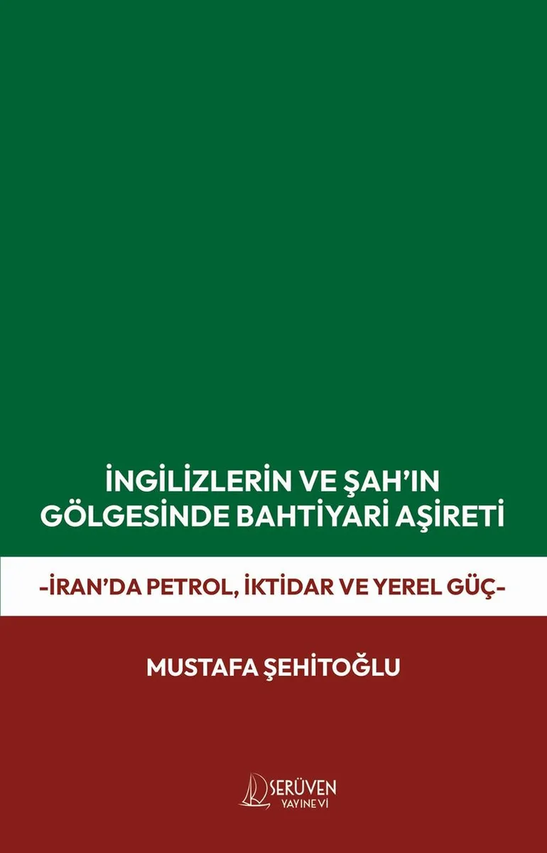 İngilizlerin ve Şah'ın Gölgesinde Bahtiyari Aşireti İran'da Petrol, İktidar ve Yerel Güç