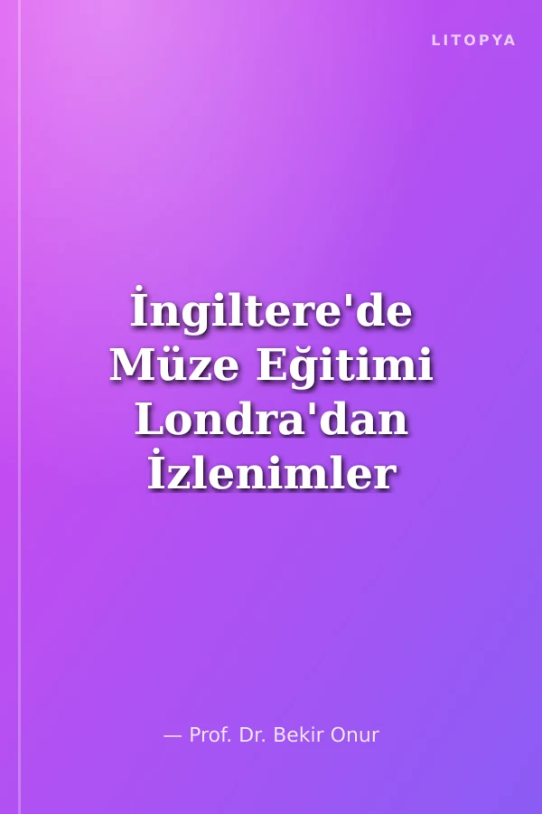 İngiltere'de Müze Eğitimi Londra'dan İzlenimler
