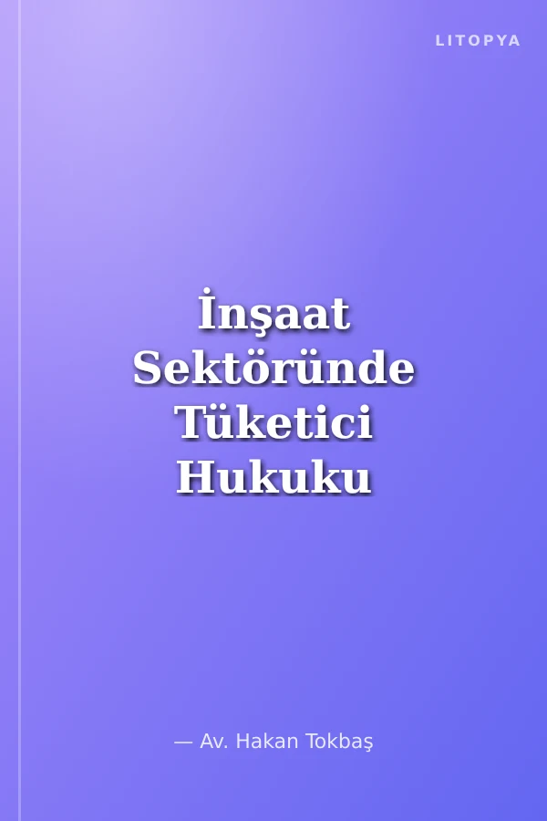 İnşaat Sektöründe Tüketici Hukuku Uygulamaları