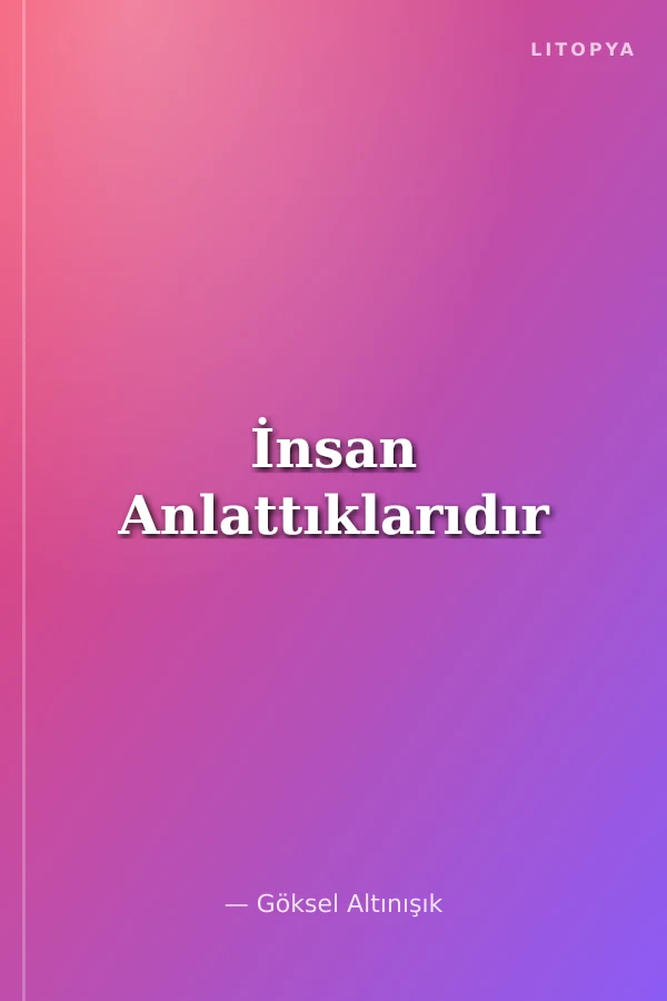 İnsan Anlattıklarıdır