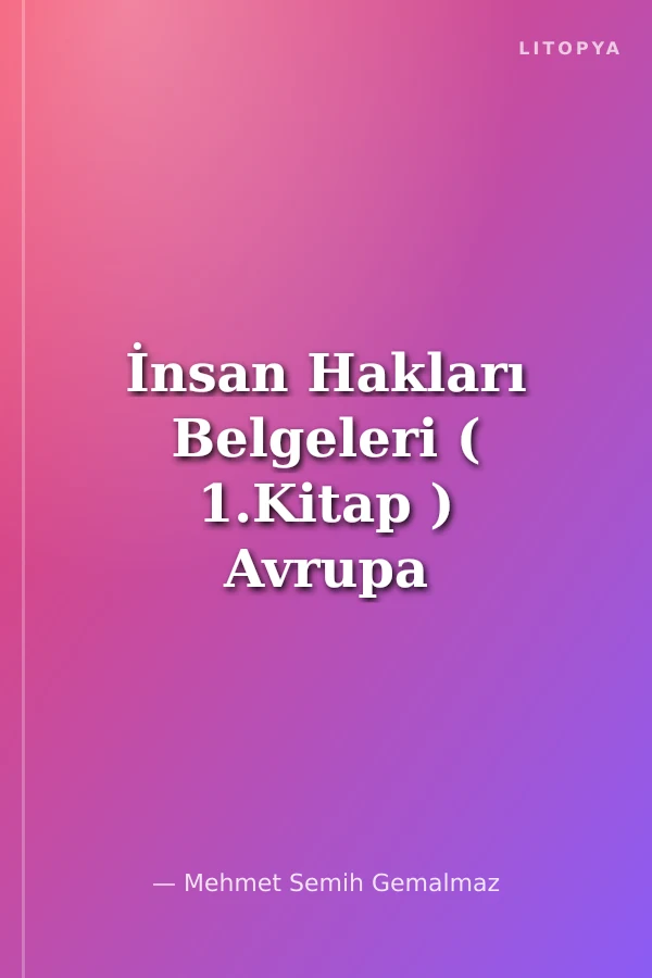 İnsan Hakları Belgeleri ( 1.Kitap ) Avrupa İnsan Hakları Sözleşmesi, Protokolleri ve İlgili Diğer Belgeler