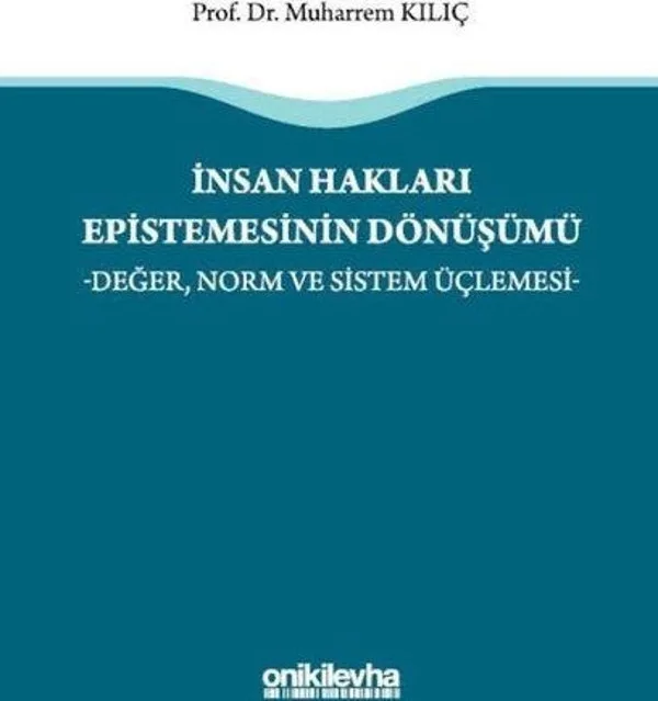 İnsan Hakları Epistemesinin Dönüşümü -Değer, Norm ve Sistem Üçlemesi-