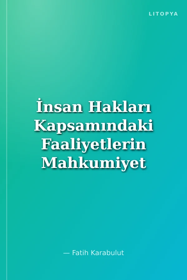 İnsan Hakları Kapsamındaki Faaliyetlerin Mahkumiyet Kararlarında Delil Olarak Kullanılması İstanbul Üniversitesi Hukuk Fakültesi İnsan Hakları Hukuku Çalışmaları Dizisi No: 1
