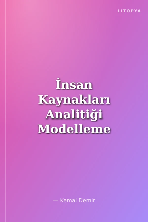 İnsan Kaynakları Analitiği Modelleme ve Örnek Uygulamalarla