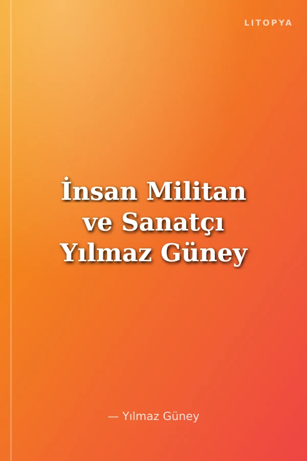 İnsan Militan ve Sanatçı Yılmaz Güney