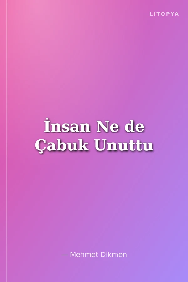 İnsan Ne de Çabuk Unuttu