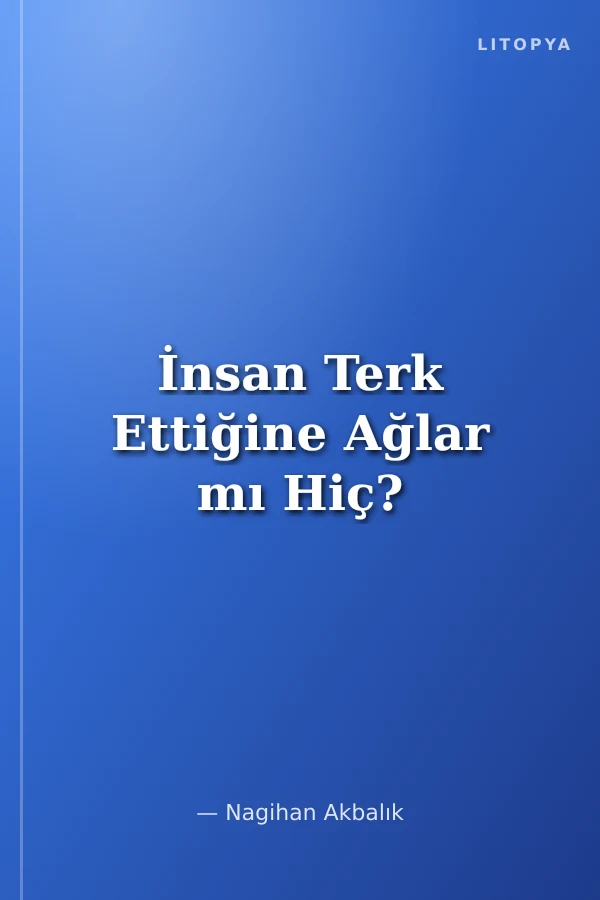 İnsan Terk Ettiğine Ağlar mı Hiç?