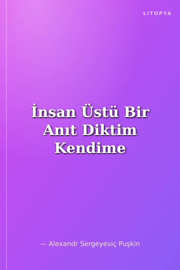 İnsan Üstü Bir Anıt Diktim Kendime