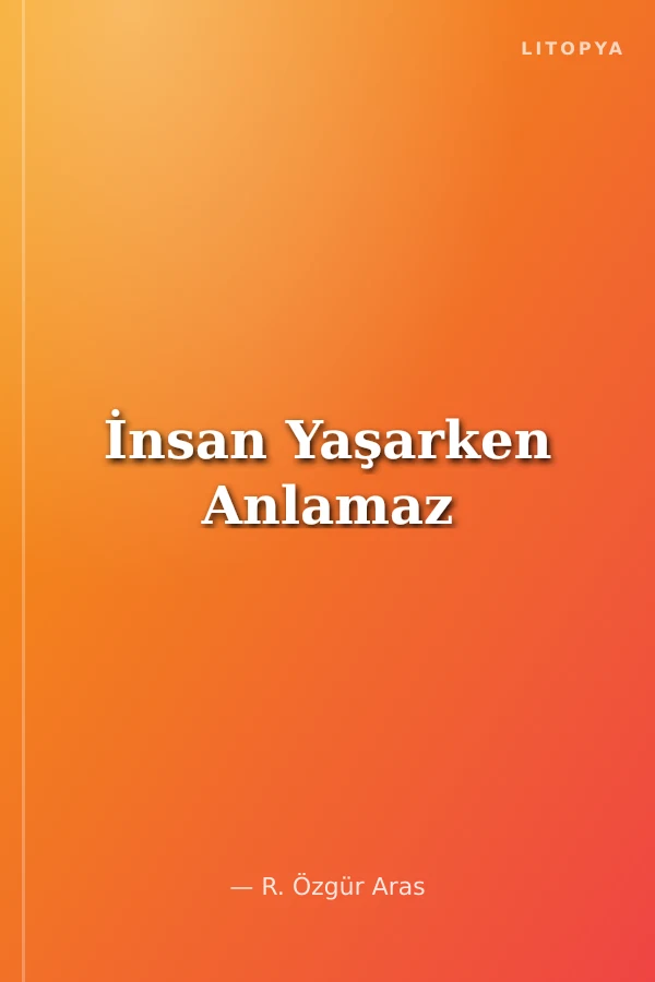 İnsan Yaşarken Anlamaz