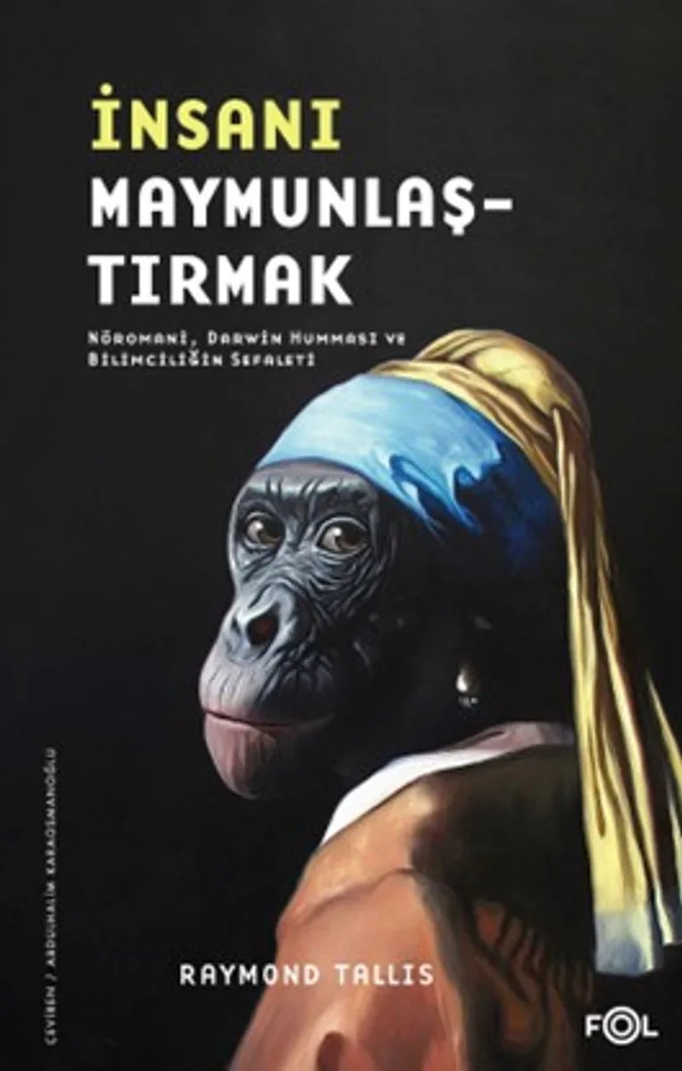 İnsanı Maymunlaştırmak Nöromani, Darwin Humması ve Bilimciliğin Sefaleti