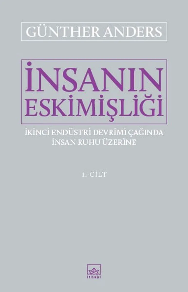 İnsanın Eskimişliği 1. Cilt İkinci Endüstri Devrimi Çağında İnsan Ruhu Üzerine