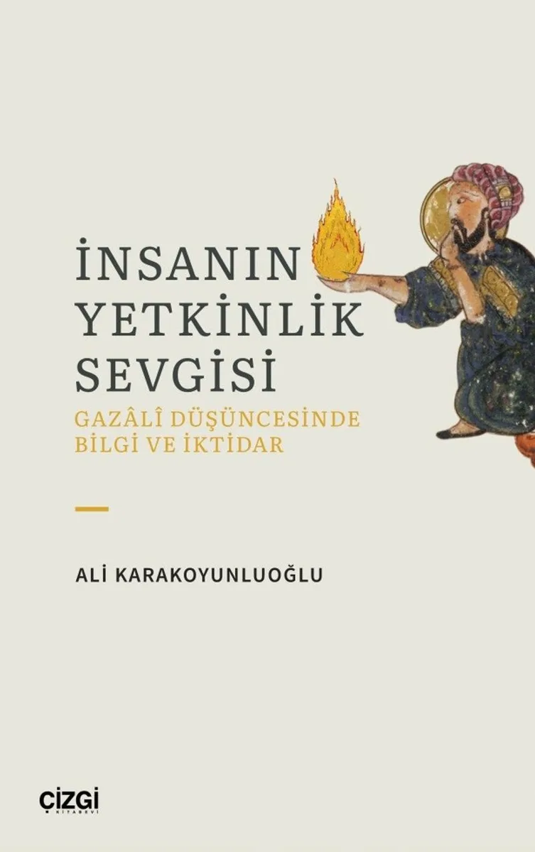 İnsanın Yetkinlik Sevgisi Gazali Düşüncesinde Bilgi ve İktidar