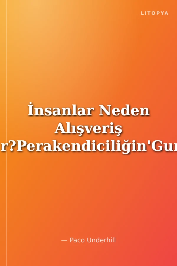 İnsanlar Neden Alışveriş Yapar?Perakendiciliğin'Guru'su